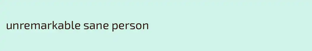 unremarkable sane person